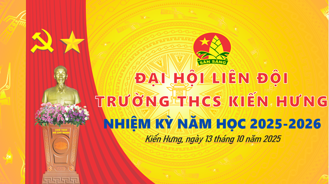 ĐẠI HỘI LIÊN ĐỘI TRƯỜNG THCS KIẾN HƯNG NHIỆM KỲ 2025- 2026